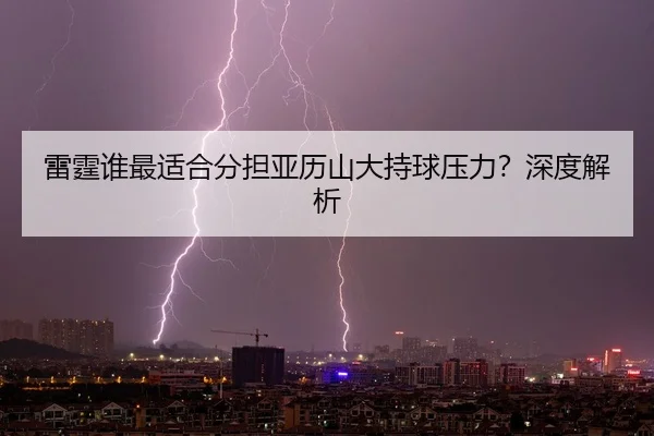 雷霆谁最适合分担亚历山大持球压力？深度解析