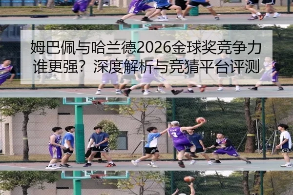 姆巴佩与哈兰德2026金球奖竞争力谁更强？深度解析与竞猜平台评测